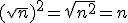 (\sqrt{n})^2=\sqrt{n^2}=n