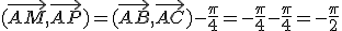 (\vec{AM},\vec{AP})=(\vec{AB},\vec{AC})-\frac{\pi}{4}=-\frac{\pi}{4}-\frac{\pi}{4}=-\frac{\pi}{2}