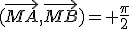(\vec{MA},\vec{MB})=+\frac{\pi}{2}\;\;[2\pi]