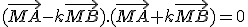 (\vec{MA}-k\vec{MB}).(\vec{MA}+k\vec{MB})=0
