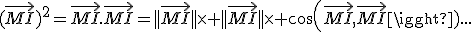 (\vec{MI})^2=\vec{MI}.\vec{MI}=||\vec{MI}||\times ||\vec{MI}||\times cos(\vec{MI},\vec{MI})...