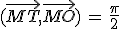 (\vec{MT},\vec{MO})\,=\,\frac{\pi}2