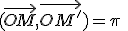 (\vec{OM},\vec{OM'})=\pi\;\;[2\pi]