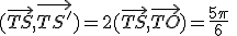 (\vec{TS},\vec{TS'})=2(\vec{TS},\vec{TO})=\frac{5\pi}{6}\;\;[2\pi]