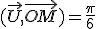(\vec{U},\vec{OM})=\frac{\pi}{6}