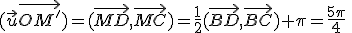 (\vec{u}\vec{OM'})=(\vec{MD},\vec{MC})=\frac{1}{2}(\vec{BD},\vec{BC})+\pi=\frac{5\pi}{4}\;\;[2\pi]