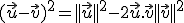 (\vec u -\vec v)^2=||\vec u||^2 -2\vec u.\vec v +||\vec v||^2
