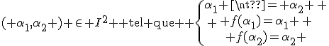 ( \alpha_1,\alpha_2 ) \in I^2 \rm{ tel que } \{ \array{\alpha_1 \neq \alpha_2 \vspace{5} \\ f(\alpha_1)=\alpha_1 \vspace{5} \\ f(\alpha_2)=\alpha_2 }