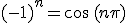 (-1)^n=\cos\,(n\pi)