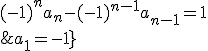 3$\fbox{\forall n\ge2\;,\;(-1)^na_n-(-1)^{n-1}a_{n-1}=1\\\;\;\;\;\;\;\;a_1=-1}