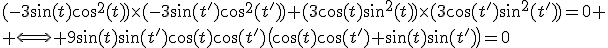 (-3\sin(t)\cos^2(t))\times(-3\sin(t')\cos^2(t'))+(3\cos(t)\sin^2(t))\times(3\cos(t')\sin^2(t'))=0
 \\ \Longleftrightarrow 9\sin(t)\sin(t')\cos(t)\cos(t')\big(\cos(t)\cos(t')+\sin(t)\sin(t')\big)=0