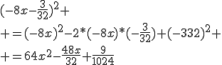 (-8x-\frac{3}{32})^2
 \\ =(-8x)^2-2*(-8x)*(-\frac{3}{32})+(-{3}{32})^2
 \\ =64x^2-\frac{48x}{32}+\frac{9}{1024}