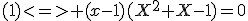 (1)<=> (x-1)(X^2+X-1)=0