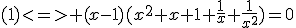 (1)<=> (x-1)(x^2+x+1+\frac{1}{x}+\frac{1}{x^2})=0