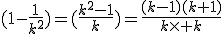 (1-\frac{1}{k^2})=(\frac{k^2-1}{k})=\frac{(k-1)(k+1)}{k\times k}