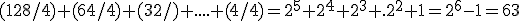 (128/4)+(64/4)+(32/)+....+(4/4)=2^5+2^4+2^3+.2^2+1=2^6-1=63