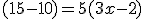 (15-10)=5(3x-2)