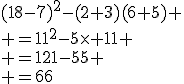 (18-7)^2-(2+3)(6+5) \\ =11^2-5\times 11 \\ =121-55 \\ =66