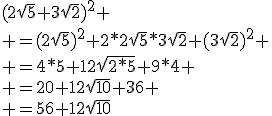 (2\sqrt{5}+3\sqrt{2})^2
 \\ =(2\sqrt{5})^2+2*2\sqrt{5}*3\sqrt{2}+(3\sqrt{2})^2
 \\ =4*5+12\sqrt{2*5}+9*4
 \\ =20+12\sqrt{10}+36
 \\ =56+12\sqrt{10}