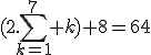 (2.\sum_{k=1}^7 k)+8=64