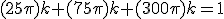 (25\pi)k+(75\pi)k+(300\pi)k=1