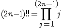 (2n-1)!! = \prod_{j=1}^{\left(2n-1\right)}j