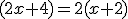 (2x+4)=2(x+2)