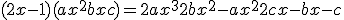 (2x-1)(ax^2+bx+c) = 2ax^3+2bx^2-ax^2+2cx-bx-c