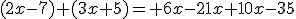 (2x-7) (3x+5)= 6x-21x+10x-35