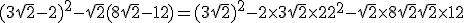 (3\sqrt{2} - 2)^2 - \sqrt{2}(8\sqrt{2} - 12) = (3\sqrt{2})^2 - 2 \times 3\sqrt{2} \times 2 + 2^2 - \sqrt{2} \times 8\sqrt{2} + \sqrt{2} \times 12