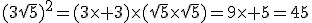 (3\sqrt{5})^2=(3\times 3)\times(\sqrt{5}\times{sqrt{5})=9\times 5=45