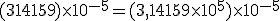 (314 159) \times 10^{-5} = (3,14 159 \times 10^5) \times 10^{-5}