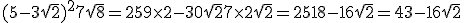 (5-3\sqrt{2})^2 + 7\sqrt{8}= 25+9\time 2-30\sqrt{2}+7\time 2\sqrt{2} = 25+18-16\sqrt{2} = 43-16\sqrt{2}