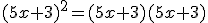 (5x+3)^2=(5x+3)(5x+3)