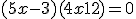 (5x-3)(4x+12) = 0