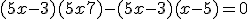 (5x-3)(5x+7)-(5x-3)(x-5) = 0