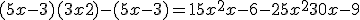 (5x-3) (3x+2) - (5x-3)=15x^2+x-6-25x^2+30x-9