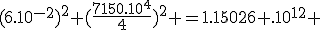 (6.10^{-2})^2 (\frac{7150.10^4}{4})^2 =1.15026 .10^{12} 