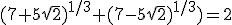 (7+5\sqrt{2})^{1/3}+(7-5\sqrt{2})^{1/3})=2