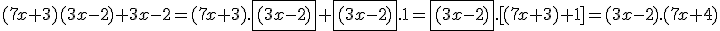 (7x+3)(3x-2)+3x-2=(7x+3).\fbox{(3x-2)}+\fbox{(3x-2)}.1=\fbox{(3x-2)}.[(7x+3)+1]=(3x-2).(7x+4)