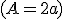 (A=2a)