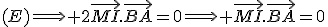 (E)\Longrightarrow 2\vec{MI}.\vec{BA}=0\Longrightarrow \vec{MI}.\vec{BA}=0