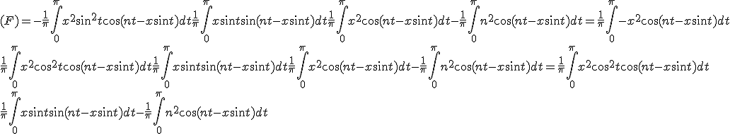 (F) = -\frac{1}{\pi} \int_0^\pi x^2\sin^2 t \cos(nt-x\sin t)dt + \frac{1}{\pi} \int_0^\pi x\sin t \sin(nt-x\sin t)dt + \frac{1}{\pi} \int_0^\pi x^2\cos(nt-x\sin t)dt - \frac{1}{\pi} \int_0^\pi n^2 \cos(nt-x\sin t)dt = \frac{1}{\pi} \int_0^\pi - x^2 \cos(nt-x\sin t)dt +
 \\  \frac{1}{\pi} \int_0^\pi x^2\cos^2 t \cos(nt-x\sin t)dt+ \frac{1}{\pi} \int_0^\pi x\sin t \sin(nt-x\sin t)dt + \frac{1}{\pi} \int_0^\pi x^2\cos(nt-x\sin t)dt - \frac{1}{\pi} \int_0^\pi n^2\cos(nt-x\sin t)dt=\frac{1}{\pi} \int_0^\pi x^2\cos^2 t \cos(nt-x\sin t)dt + 
 \\ \frac{1}{\pi} \int_0^\pi x\sin t \sin(nt-x\sin t)dt - \frac{1}{\pi} \int_0^\pi n^2\cos(nt-x\sin t)dt