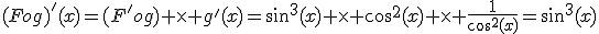 (Fog)'(x)=(F'og) \times g'(x)=sin^3(x) \times cos^2(x) \times \frac{1}{cos^2(x)}=sin^3(x)