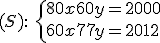 (S):\ \left{80x + 60y = 2000 \\ 60x + 77y = 2012\right