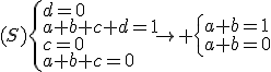 (S)\left\{\begin{array}{l}d=0\\a+b+c+d=1\\c=0\\a+b+c=0\end{array}\right.\to \left\{\begin{array}{l}a+b=1\\a+b=0\end{array}\right.