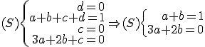 (S)\left\{\begin{array}{r}d=0\\a+b+c+d=1\\c=0\\3a+2b+c=0\end{array}\left.\qquad\Rightarrow(S)\left\{\begin{array}{r}a+b=1\\\\3a+2b=0\end{array}\left.