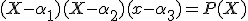 (X-\alpha_1)(X-\alpha_2)(x-\alpha_3)=P(X)