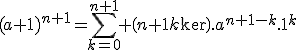 (a+1)^{n+1}=\sum_{k=0}^{n+1} \({n+1}\\k\).a^{n+1-k}.1^k