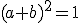 (a+b)^2=1